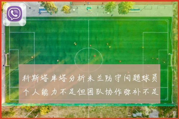 科斯塔库塔分析米兰防守问题球员个人能力不足但团队协作弥补不足之处
